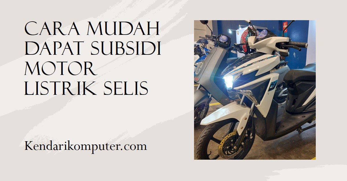 Cara Mudah Dapat Subsidi Motor Listrik SELIS Cara Mudah Dapat Subsidi Motor Listrik SELIS